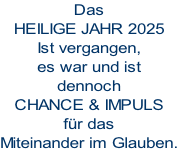 Das HEILIGE JAHR 2025 ist vergangen, es war und ist  dennoch Chance & Impuls  für das  Miteinander im Glauben.