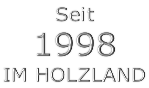 Seit 1998 IM HOLZLAND