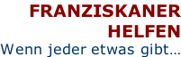 FRANZISKANER HELFEN Wenn jeder etwas gibt…