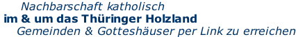 Nachbarschaft katholisch  im & um das Thüringer Holzland     Gemeinden & Gotteshäuser per Link zu erreichen