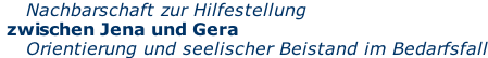 Nachbarschaft zur Hilfestellung  zwischen Jena und Gera     Orientierung und seelischer Beistand im Bedarfsfall