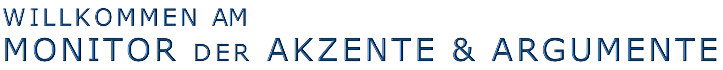 WILLKOMMEN AM MONITOR DER AKZENTE & ARGUMENTE
