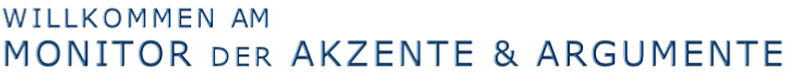 WILLKOMMEN AM MONITOR DER AKZENTE & ARGUMENTE