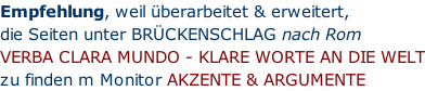 Empfehlung, weil überarbeitet & erweitert,  die Seiten unter BRÜCKENSCHLAG nach Rom VERBA CLARA MUNDO - KLARE WORTE AN DIE WELT zu finden m Monitor AKZENTE & ARGUMENTE