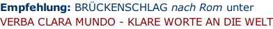 Empfehlung: BRÜCKENSCHLAG nach Rom unter VERBA CLARA MUNDO - KLARE WORTE AN DIE WELT