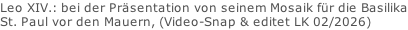 Leo XIV.: bei der Präsentation von seinem Mosaik für die Basilika St. Paul vor den Mauern, (Video-Snap & editet LK 02/2026)